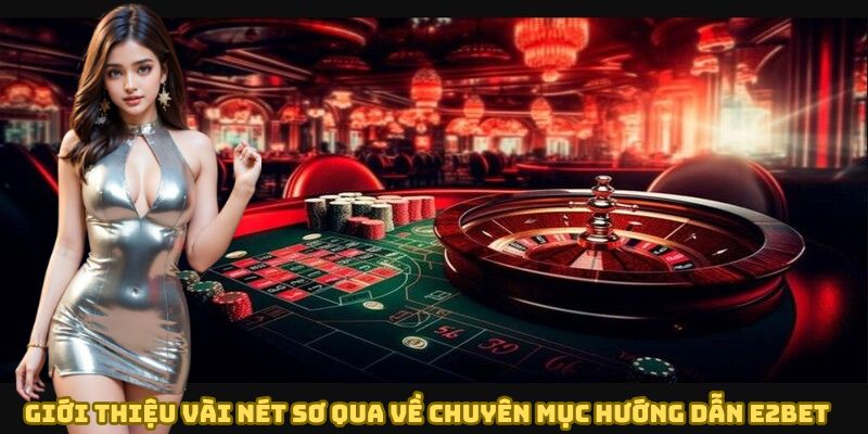 Giới thiệu vài nét sơ qua về chuyên mục hướng dẫn E2BET
