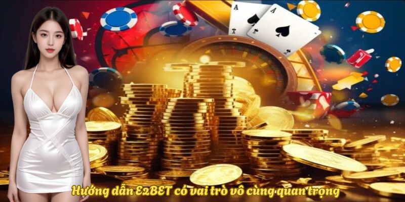 Hướng dẫn E2BET có vai trò vô cùng quan trọng