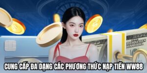 Nền tảng cung cấp đa dạng các phương thức nạp tiền WW88