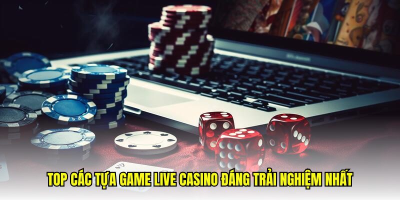 Top các tựa game Live Casino đáng trải nghiệm nhất